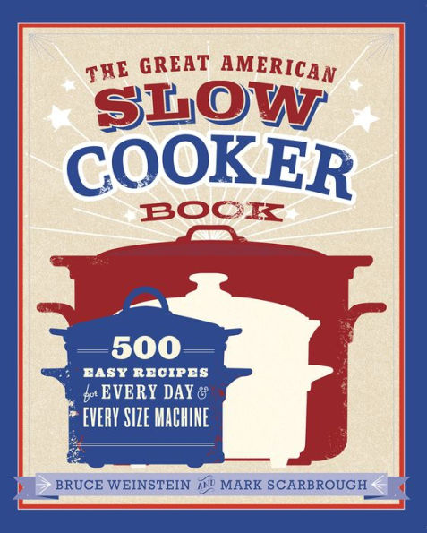 The Great American Slow Cooker Book: 500 Easy Recipes for Every Day and Every Size Machine