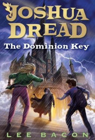 Title: Joshua Dread: The Dominion Key, Author: Lee Bacon