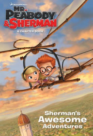 Title: Sherman's Awesome Adventures (Mr. Peabody & Sherman), Author: Molly McGuire Woods