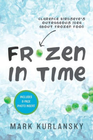 Frozen in Time (Adapted for Young Readers): Clarence Birdseye's Outrageous Idea About Frozen Food
