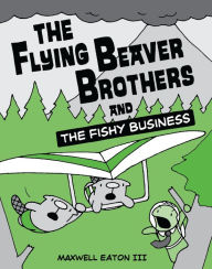 Title: The Flying Beaver Brothers and the Fishy Business: (A Graphic Novel), Author: Maxwell Eaton III