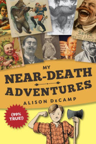 Title: My Near-Death Adventures (99% True!), Author: Alison DeCamp