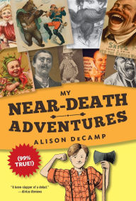 Title: My Near-Death Adventures (99% True!), Author: Alison DeCamp