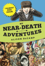 Title: My Near-Death Adventures: I Almost Died. Again., Author: Alison DeCamp