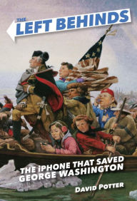 Title: The Left Behinds: The iPhone that Saved George Washington, Author: David Potter