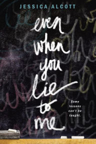 Title: Even When You Lie to Me, Author: Jessica Alcott