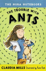 Title: The Nora Notebooks, Book 1: The Trouble with Ants, Author: Claudia Mills