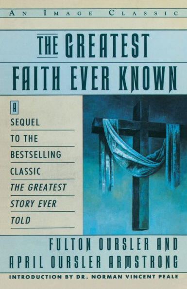 The Greatest Faith Ever Known: The Story of the Men Who First Spread the Religion of Jesus and of the Momentous