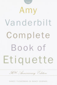 Title: The Amy Vanderbilt Complete Book of Etiquette: 50th Anniversay Edition, Author: Nancy Tuckerman