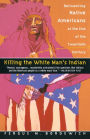 Killing the White Man's Indian: Reinventing Native Americans at the End of the Twentieth Century