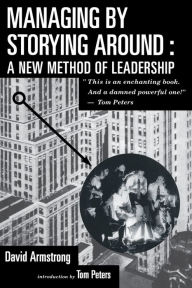 Title: Managing by Storying Around: A New Method of Leadership, Author: David Armstrong