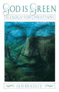 Title: God Is Green: Ecology for Christians, Author: Ian Bradley