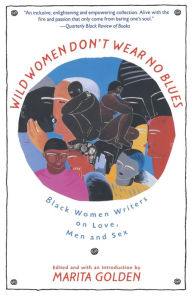Title: Wild Women Don't Wear No Blues: Black Women Writers on Love, Men and Sex, Author: Marita Golden