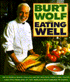 Title: Eating Well: An International Collection of Recipes, Food Lore, Facts and Tips from One of the Best-Known TV Chefs, Author: Burton Wolf