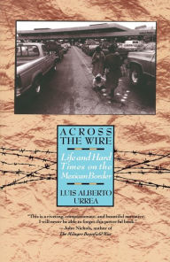 Title: Across the Wire: Life and Hard Times on the Mexican Border, Author: Luis Alberto Urrea