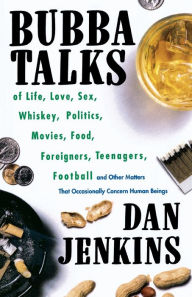 Title: Bubba Talks: Of Life, Love, Sex, Whiskey, Politics, Foreigners, Teenagers, Movies, Food, Football, and Other Matters That Occasiona, Author: Dan Jenkins