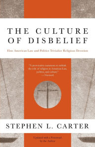 Title: The Culture of Disbelief: How American Law and Politics Trivialize Religious Devotion, Author: Stephen L. Carter