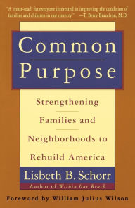 Title: Common Purpose: Strengthening Families and Neighborhoods to Rebuild America, Author: Lisbeth Schorr