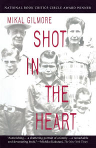 Title: Shot in the Heart: NATIONAL BOOK CRITICS CIRCLE AWARD WINNER, Author: Mikal Gilmore