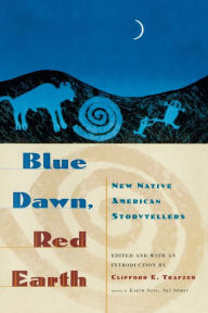 Title: Blue Dawn, Red Earth: New Native American Storytellers, Author: Clifford E. Trafzer