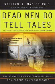 Title: Dead Men Do Tell Tales: The Strange and Fascinating Cases of a Forensic Anthropologist, Author: William R. Maples