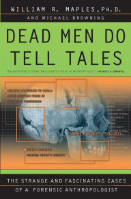 Title: Dead Men Do Tell Tales: The Strange and Fascinating Cases of a Forensic Anthropologist, Author: William R. Maples