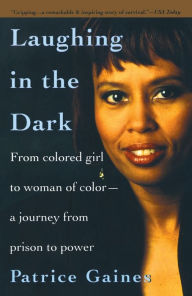 Title: Laughing in the Dark: From Colored Girl to Woman of Color--A Journey From Prison to Power, Author: Patrice Gaines