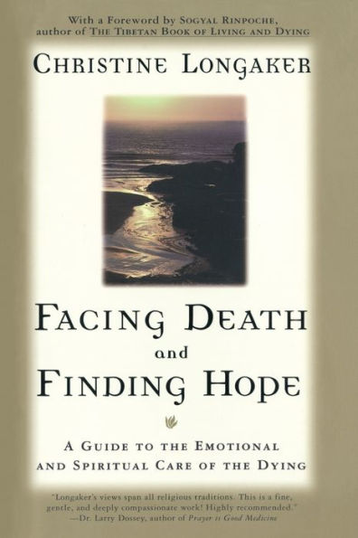 Facing Death and Finding Hope: A Guide to the Emotional and Spiritual Care of the Dying