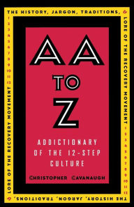 Title: AA to Z: An Addictionary of the 12-Step Culture, Author: Christopher Cavanaugh