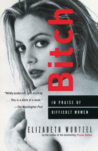 Title: Bitch: In Praise of Difficult Women, Author: Elizabeth Wurtzel