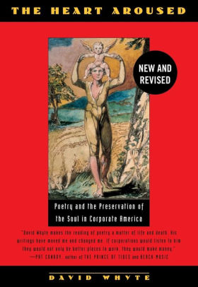 The Heart Aroused Poetry And The Preservation Of The Soul In Corporate America By David Whyte Paperback Barnes Noble