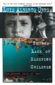 Title: By the Lake of Sleeping Children: The Secret Life of the Mexican Border, Author: Luis Alberto Urrea