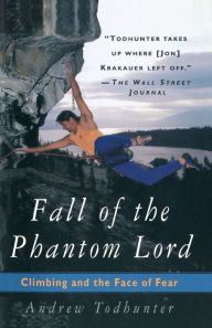 Title: Fall of the Phantom Lord: Climbing and the Face of Fear, Author: Andrew Todhunter