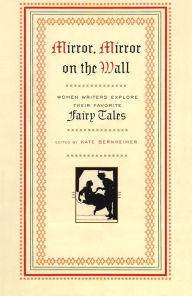 Title: Mirror, Mirror on the Wall: Women Writers Explore Their Favorite Fairy Tales, Author: Kate Bernheimer