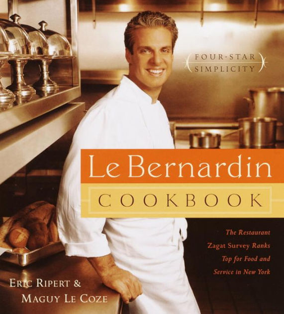 Le Bernardin Cookbook: Four-Star Simplicity by Eric Ripert, Maguy Le ...