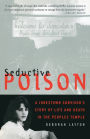 Seductive Poison: A Jonestown Survivor's Story of Life and Death in the Peoples Temple