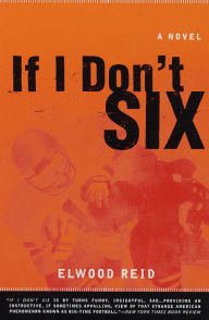 Title: If I Don't Six: A Novel, Author: Elwood Reid