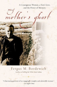 Title: My Mother's Ghost: A Courageous Woman, a Son's Love, and the Power of Memory, Author: Fergus M. Bordewich