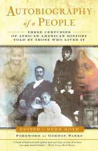 Title: Autobiography of a People: Three Centuries of African American History Told by Those Who Lived It, Author: Herb Boyd