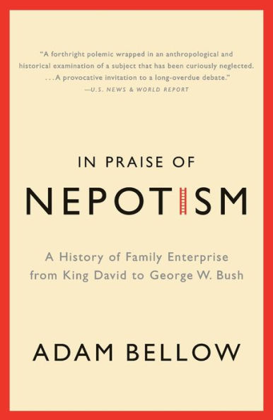 Praise of Nepotism: A History Family Enterprise from King David to George W. Bush