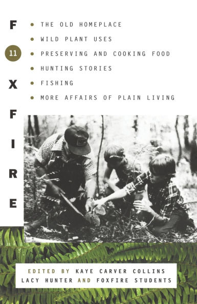 Foxfire 11: Wild Plant Uses, Gardening, Wit, Wisdom, Recipes, Beekeeping, Toolmaking, Fishing, and More Affairs of Plain Living