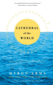 Title: Cathedral of the World: Sailing Notes for a Blue Planet, Author: Myron Arms