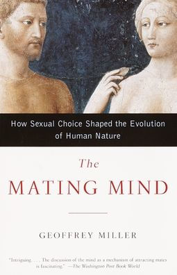 the Mating Mind: How Sexual Choice Shaped Evolution of Human Nature