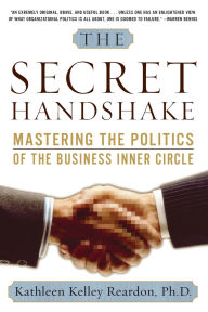 Title: The Secret Handshake: Mastering the Politics of the Business Inner Circle, Author: Kathleen Kelley Reardon Ph.D.