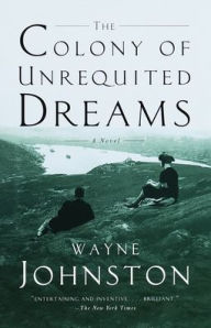 Title: The Colony of Unrequited Dreams, Author: Wayne Johnston