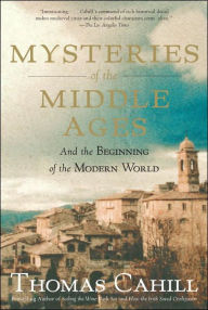 Title: Mysteries of the Middle Ages: And the Beginning of the Modern World, Author: Thomas Cahill