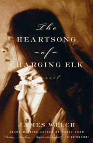 Title: The Heartsong of Charging Elk: A Novel, Author: James Welch