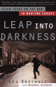 Title: Leap into Darkness: Seven Years on the Run in Wartime Europe, Author: Leo Bretholz