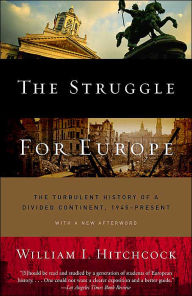Title: The Struggle for Europe: The Turbulent History of a Divided Continent 1945 to the Present, Author: William I. Hitchcock