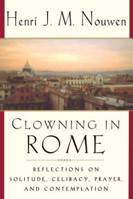 Title: Clowning in Rome: Reflections on Solitude, Celibacy, Prayer, and Contemplation, Author: Henri J. M. Nouwen